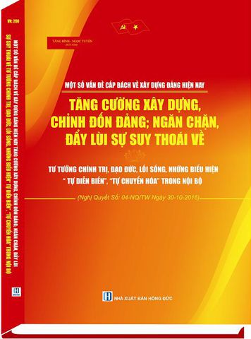 Một số vấn đề cấp bách về xây dựng Đảng hiện nay tăng cường xây dựng, chỉnh đốn Đảng; ngăn chặn, đẩy lùi sự suy thoái về tư tưởng chính trị, đạo đức, lối sống, những biểu hiện "tự diễn biến", "tự chuyển hóa" trong nội bộ