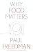 Why Food Matters by Paul Freedman Why Food Matters by Paul Freedman