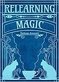 Relearning Magic: a Witchy Novella