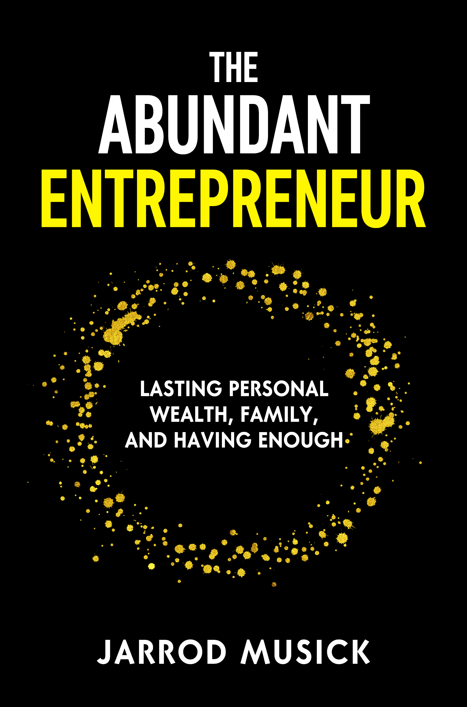 The Abundant Entrepreneur: Lasting Personal Wealth, Family, and Having Enough