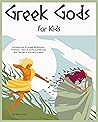 Greek Gods for Kids: Introduction to Greek Mythology for Children. Timeless Tales of Gods, Goddesses, and Heroes of Ancient Greece (Mythology for Kids and Teens Book 2) Greek Gods for Kids: Introduction to Greek Mythology for Children. Timeless Tales of Gods, Goddesses, and Heroes of Ancient Greece (Mythology for Kids and Teens Book 2)