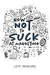 How Not to Suck At Marketing