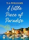 A Little Piece of Paradise by T.A.   Williams