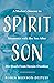 SPIRIT SON: A Mother's Journey to Reconnect with Her Son After His Death From Heroin Overdose