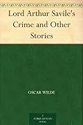 Lord Arthur Savile's Crime and Other Stories