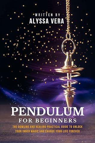 Pendulum for Beginners: The Dowsing and Healing Practical Guide to Unlock Your Inner Magic and Change Your Life Forever