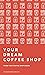 From Your Coffee Shop Dream To Your Dream Coffee Shop by Samuel Gurel