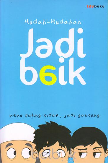 Mudah-Mudahan Jadi Baik: Atau Paling Tidak Jadi Ganteng