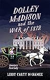 Dolley Madison & the War of 1812: America's First Lady ("Remember the Ladies") Dolley Madison & the War of 1812: America's First Lady ("Remember the Ladies")