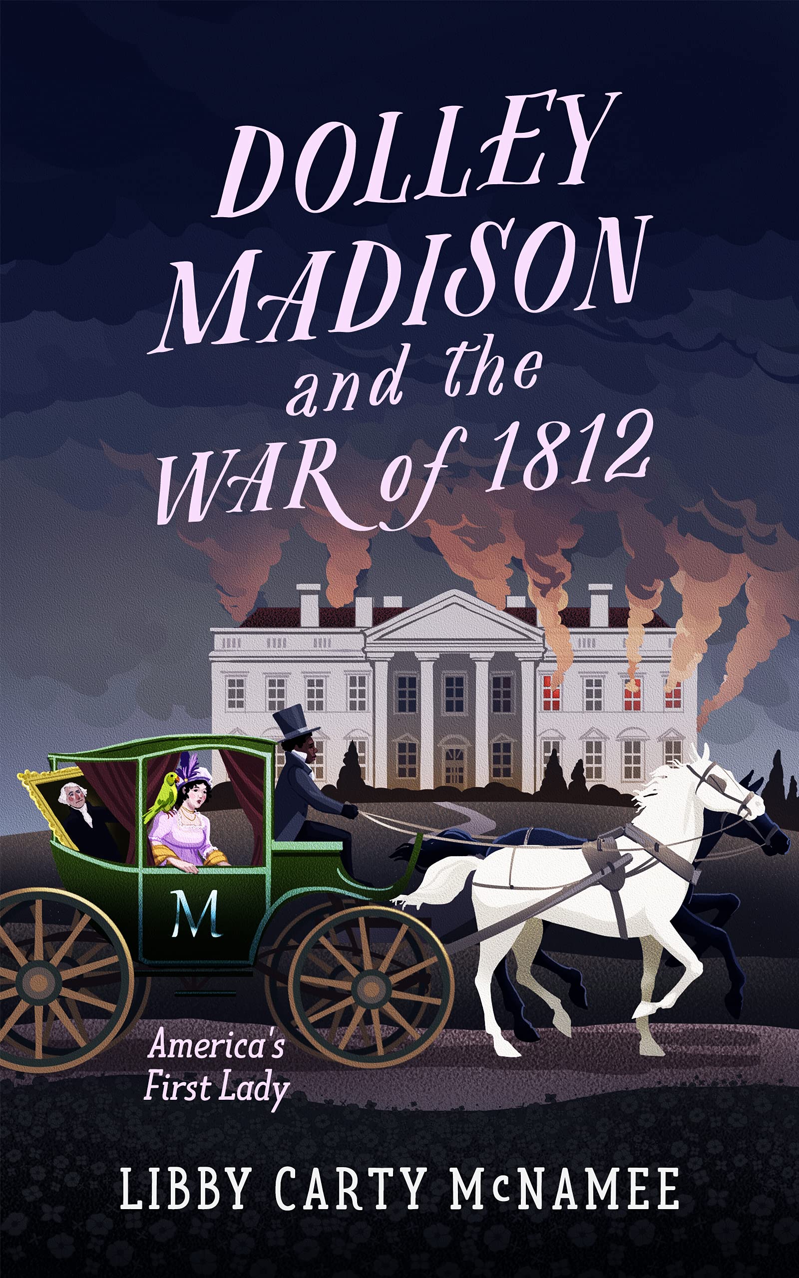 Dolley Madison & the War of 1812: America's First Lady ("Remember the Ladies")