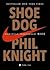 Shoe Dog. Memoriile Creatorului Nike