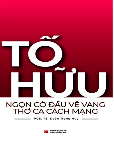 Tố Hữu - Ngọn cờ đầu vẻ vang thơ ca cách mạng