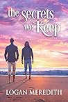 The Secrets We Keep by Logan Meredith