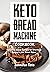 Keto Bread Machine Cookbook...