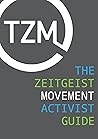 The Zeitgeist Movement: Observations and Responses - Activist Orientation Guide The Zeitgeist Movement: Observations and Responses - Activist Orientation Guide