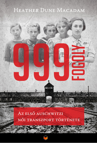 999 fogoly - Az első auschwitzi női transzport története