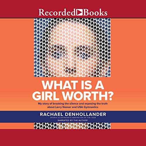 What Is a Girl Worth?: My Story of Breaking the Silence and Exposing the Truth about Larry Nassar and USA Gymnastics