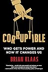 Corruptible: Who Gets Power and How It Changes Us Book cover for Corruptible: Who Gets Power and How It Changes Us