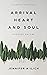 ARRIVAL HEART AND SOUL by Jennifer A Ilich