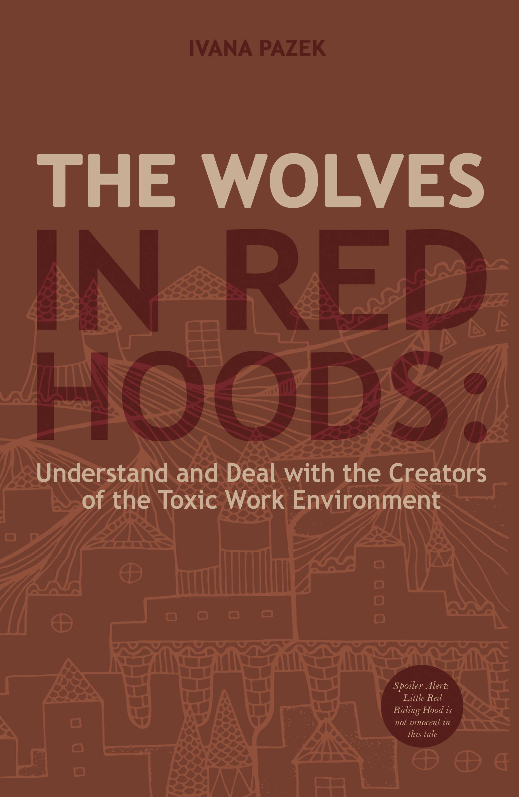 The Wolves in Red Hoods: Understand and Deal with the Creators of a Toxic Work Environment