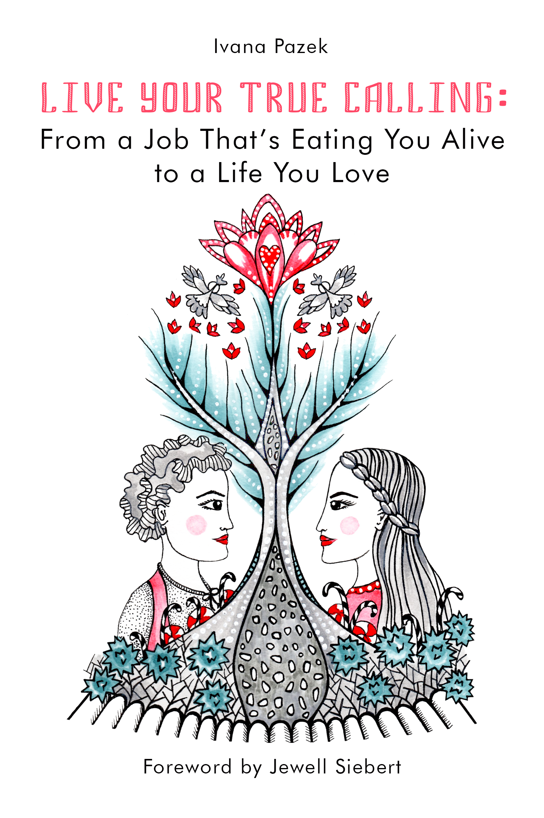 Live Your True Calling: From a Job That’s Eating You Alive to a Life You Love