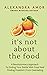 It's Not About The Food: A Revolutionary Approach To Ending Your Battle With Food And Finding Freedom From Overeating