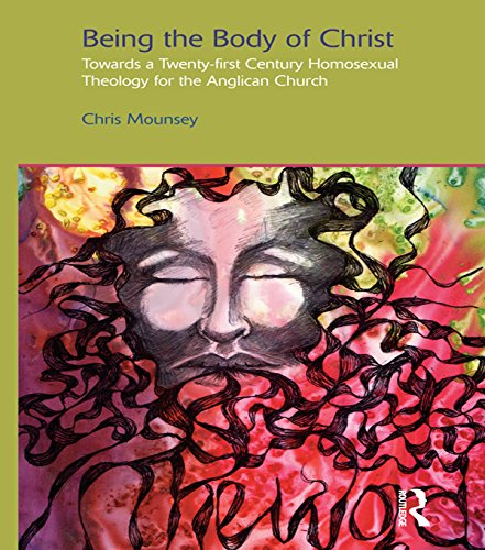 Being the Body of Christ: Towards a Twenty-First Century Homosexual Theology for the Anglican Church (Gender, Theology and Spirituality Book 11)
