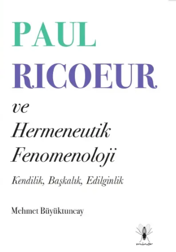 Paul Ricoeur ve Hermeneutik Fenomenoloji : Kendilik, Başkalık, Edilginlik