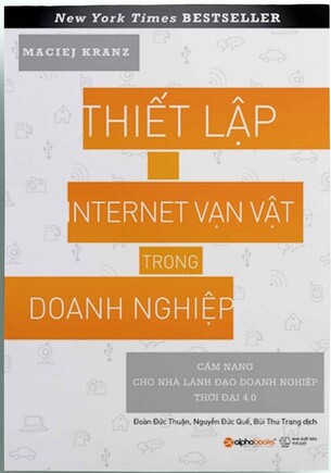 Thiết lập internet vạn vật trong doanh nghiệp : cẩm nang cho nhà lãnh đạo doanh nghiệp thời đại 4.0 / Maciej Kranz ; Đoàn Đức Thuận ... [và nh.ng. khác] dịch