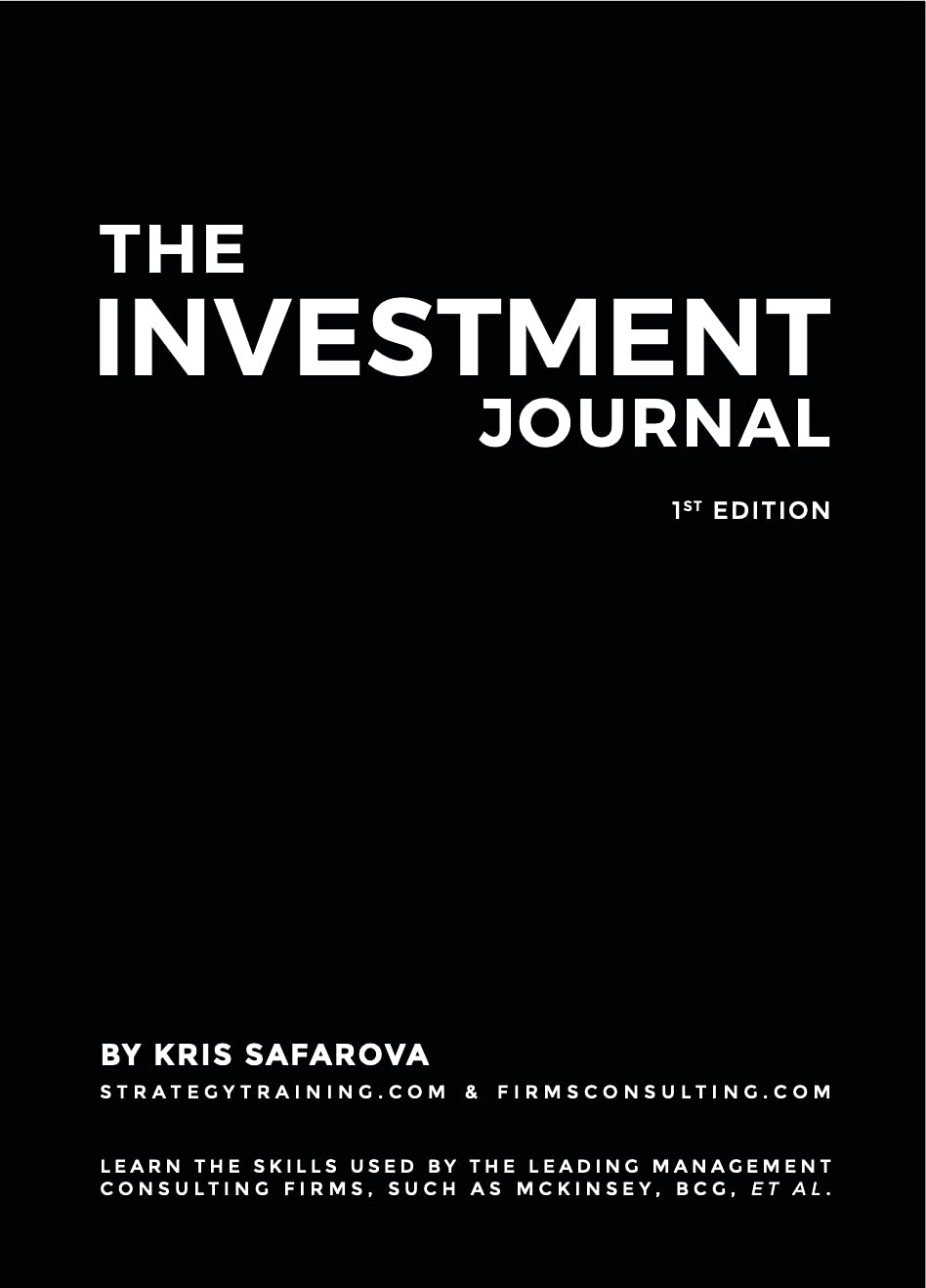 The Investment Journal: Learn the skills used by the leading management consulting firms, such as McKinsey, BCG, et al. (Strategy Journals Book 3)