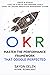 OKR. Master the Performance Framework that Google Perfected.: Create & Achieve Your Top Startup and Personal Goals Using the Leading Innovation Management System