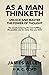 As A Man Thinketh: The Original Edition, updated in modern English, edited, and abridged