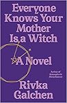 Everyone Knows Your Mother Is a Witch by Rivka Galchen