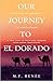 Our Journey to El Dorado: T...