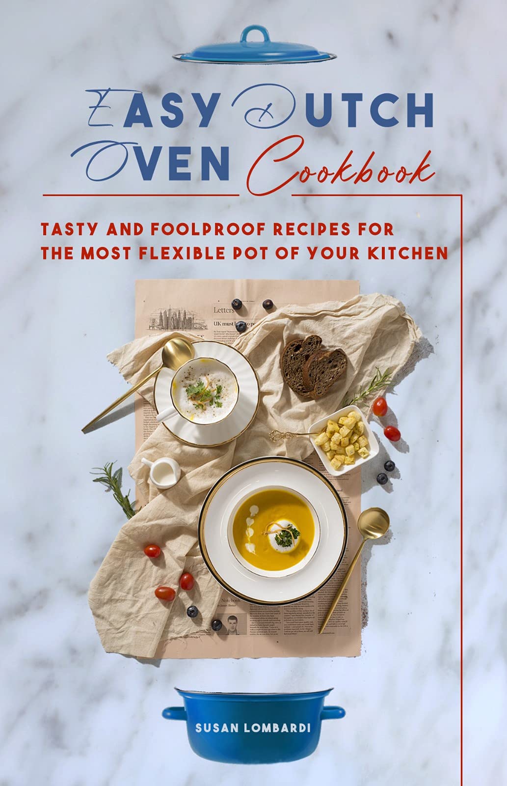 Easy Dutch Oven Cookbook: Tasty and Foolproof Recipes For The Most Flexible Pot Of Your Kitchen (Kindle Edition)