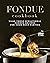 Fondue Cookbook: Make These...