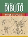 Guía completa de dibujo. Mitos y fantasía by Various