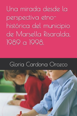 Una mirada desde la perspectiva etno-histórica del municipio de Marsella Risaralda, 1989 a 1998. (Spanish Edition)