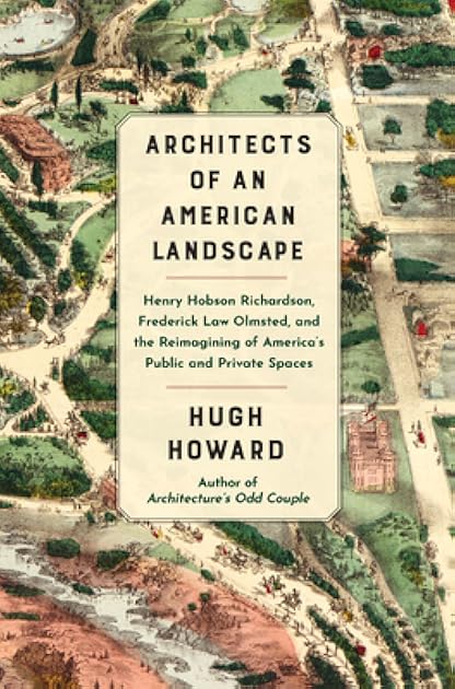 Architects of an American Landscape: Henry Hobson Richardson, Frederick Law Olmsted, and the Reimagining of America’s Public and Private Spaces