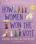 How Women Won the Vote: Alice Paul, Lucy Burns, and Their Big Idea