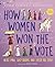 How Women Won the Vote: Alice Paul, Lucy Burns, and Their Big Idea