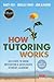 How Tutoring Works: Six Steps to Grow Motivation and Accelerate Student Learning