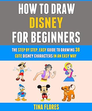 How To Draw Disney For Beginners The Step By Step Easy Guide To Drawing 38 Cute Disney Characters In An Easy Way By Tina Flores