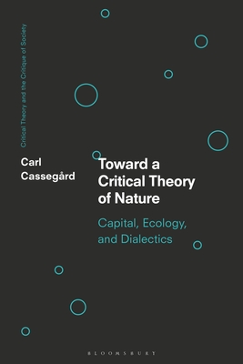 Toward a Critical Theory of Nature: Capital, Ecology, and Dialectics (Critical Theory and the Critique of Society)