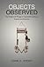Objects Observed: The Poetry of Things in Twentieth-Century France and America (University of Toronto Romance Series)