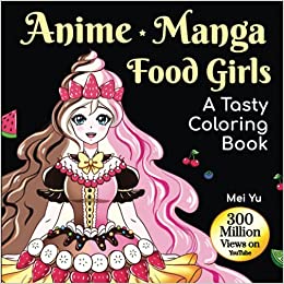 Anime Manga Food Girls: A Tasty Coloring Book Anime Manga Food Girls: A Tasty Coloring Book