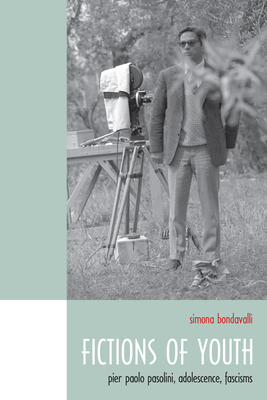 Fictions of Youth: Pier Paolo Pasolini, Adolescence, Fascisms (Toronto Italian Studies)