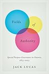 Fields of Authority: Special Purpose Governance in Ontario, 1815-2015 (Ipac Series in Public Management and Governance)