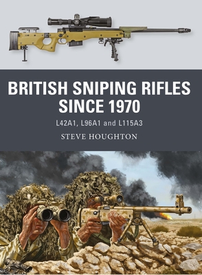 British Sniping Rifles since 1970: L42A1, L96A1 and L115A3 (Weapon, 80)