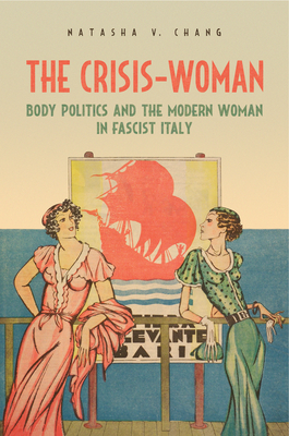 The Crisis-Woman: Body Politics and the Modern Woman in Fascist Italy (Toronto Italian Studies)